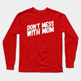 Don't Mess with Mom | Funny Mom Shirt | Mothers Day Gift Long Sleeve T-Shirt